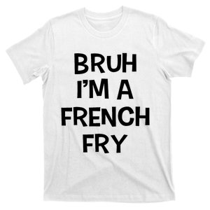 Bruh IM A French Fry Funny Pretend Lazy Halloween Costume T-Shirt