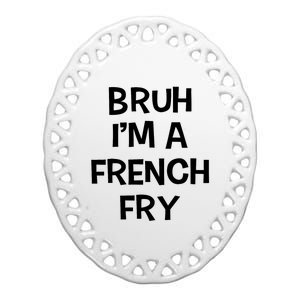 Bruh IM A French Fry Funny Pretend Lazy Halloween Costume Ceramic Oval Ornament