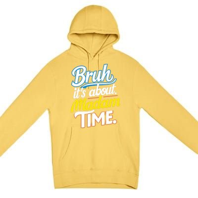 Bruh ItS About Madam Time Great Gift Premium Pullover Hoodie