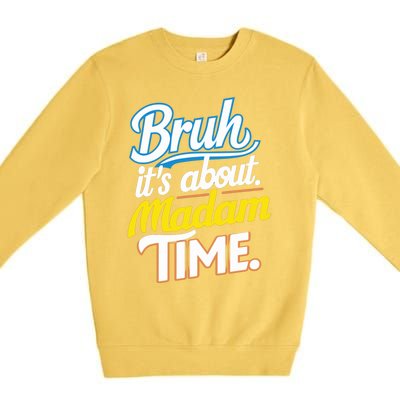 Bruh ItS About Madam Time Great Gift Premium Crewneck Sweatshirt