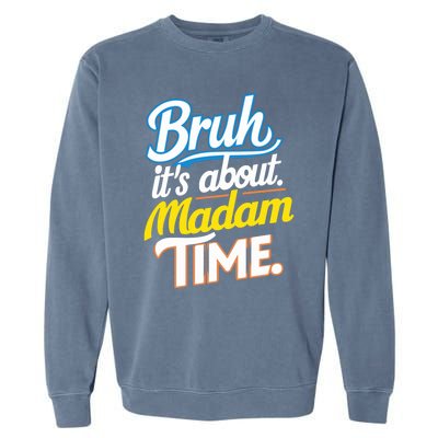 Bruh ItS About Madam Time Great Gift Garment-Dyed Sweatshirt