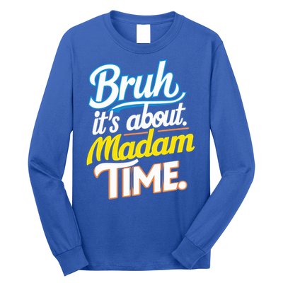 Bruh ItS About Madam Time Great Gift Long Sleeve Shirt