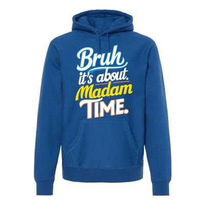 Bruh ItS About Madam Time Great Gift Premium Hoodie