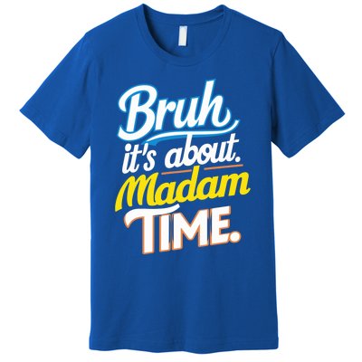 Bruh ItS About Madam Time Great Gift Premium T-Shirt