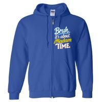 Bruh ItS About Madam Time Great Gift Full Zip Hoodie