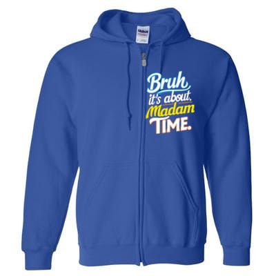 Bruh ItS About Madam Time Great Gift Full Zip Hoodie