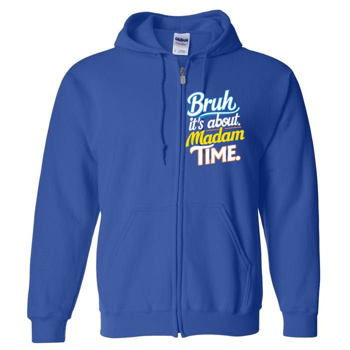 Bruh ItS About Madam Time Great Gift Full Zip Hoodie