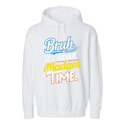 Bruh ItS About Madam Time Great Gift Garment-Dyed Fleece Hoodie