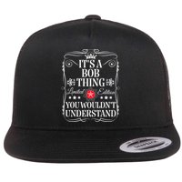 Bob ItS A Bob Thing You WouldnT Understand Funny Bob Name Flat Bill Trucker Hat