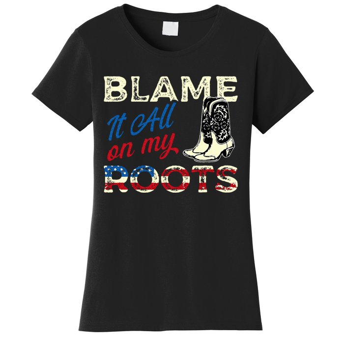 Blame It All On My Roots Country Music Lover Southern Women's T-Shirt