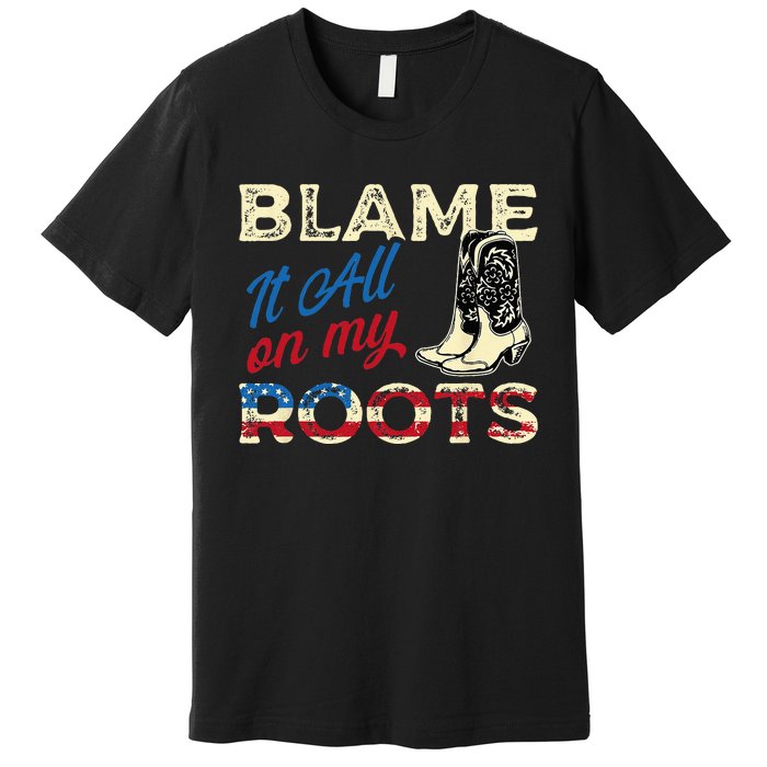 Blame It All On My Roots Country Music Lover Southern Premium T-Shirt