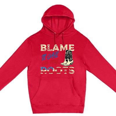 Blame It All On My Roots Country Music Lover Southern Premium Pullover Hoodie