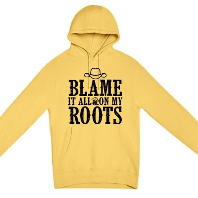 Blame It All On My Roots Cowboy Cowgirl Western Premium Pullover Hoodie