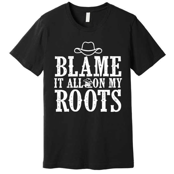 Blame It All On My Roots Cowboy Cowgirl Western Premium T-Shirt