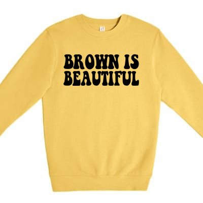 Brown Is Beautiful Hispanic Latina Latino Latin America Gift Premium Crewneck Sweatshirt