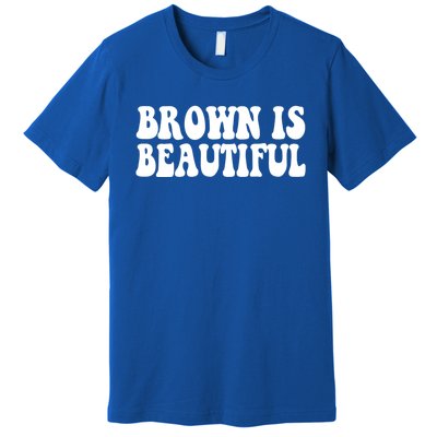 Brown Is Beautiful Hispanic Latina Latino Latin America Gift Premium T-Shirt