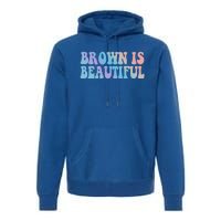 Brown Is Beautiful Hispanic Latina Latino Latin America Gift Premium Hoodie