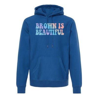 Brown Is Beautiful Hispanic Latina Latino Latin America Gift Premium Hoodie