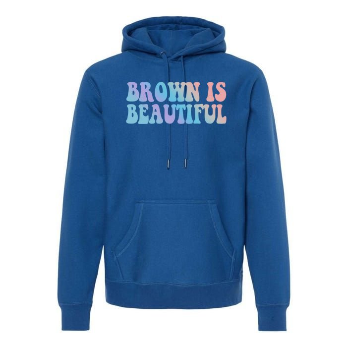 Brown Is Beautiful Hispanic Latina Latino Latin America Gift Premium Hoodie