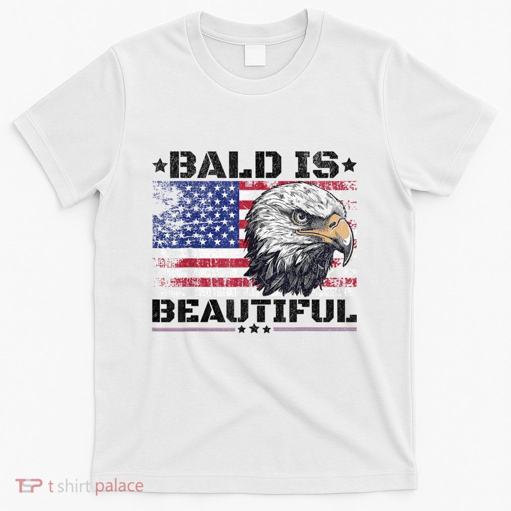 Bald Is Beautiful 4th Of July Independence Day America Eagle T-Shirt