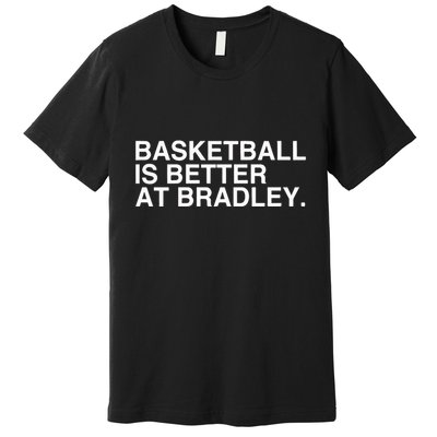 Basketball Is Better At Bradley Premium T-Shirt