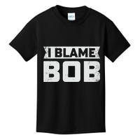 Bob I Blame Bob First Name Funny Bob Jokes Kids T-Shirt
