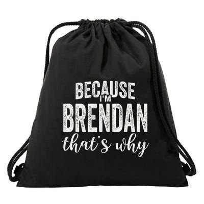 Because IM Brendan ThatS Why Boy Man First Name Brendan Drawstring Bag
