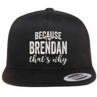 Because IM Brendan ThatS Why Boy Man First Name Brendan Flat Bill Trucker Hat