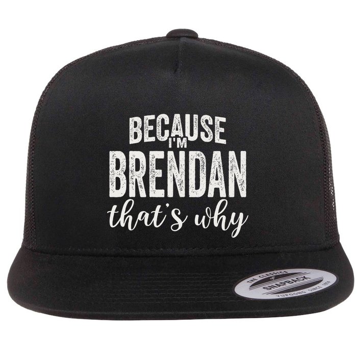 Because IM Brendan ThatS Why Boy Man First Name Brendan Flat Bill Trucker Hat