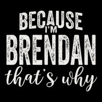 Because IM Brendan ThatS Why Boy Man First Name Brendan Flat Bill Trucker Hat