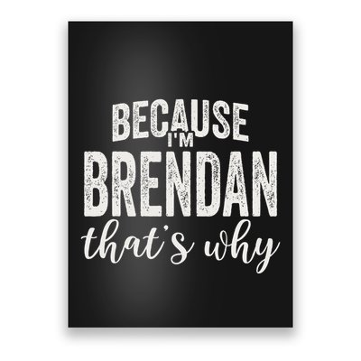Because IM Brendan ThatS Why Boy Man First Name Brendan Poster