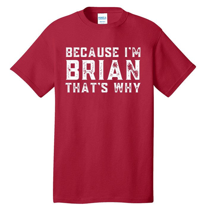 BECAUSE I'M BRIAN THAT'S WHY Fun Funny Gift Idea Tall T-Shirt