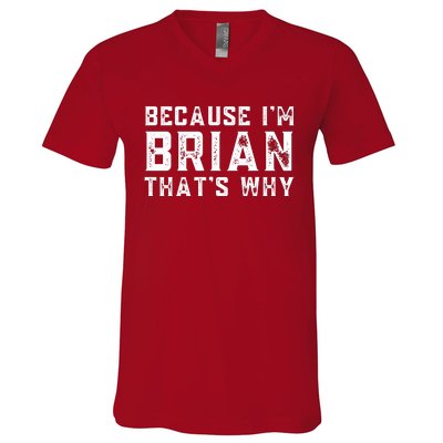 BECAUSE I'M BRIAN THAT'S WHY Fun Funny Gift Idea V-Neck T-Shirt