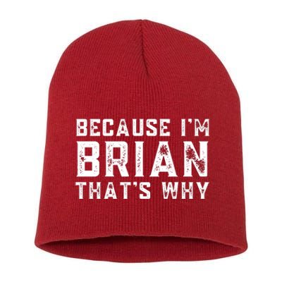 BECAUSE I'M BRIAN THAT'S WHY Fun Funny Gift Idea Short Acrylic Beanie