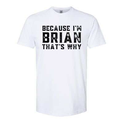 BECAUSE I'M BRIAN THAT'S WHY Fun Funny Gift Idea Softstyle® CVC T-Shirt