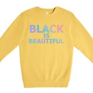 Black Is Beautiful Black History Month Proud Gift Premium Crewneck Sweatshirt