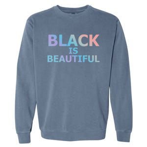 Black Is Beautiful Black History Month Proud Gift Garment-Dyed Sweatshirt