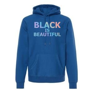 Black Is Beautiful Black History Month Proud Gift Premium Hoodie