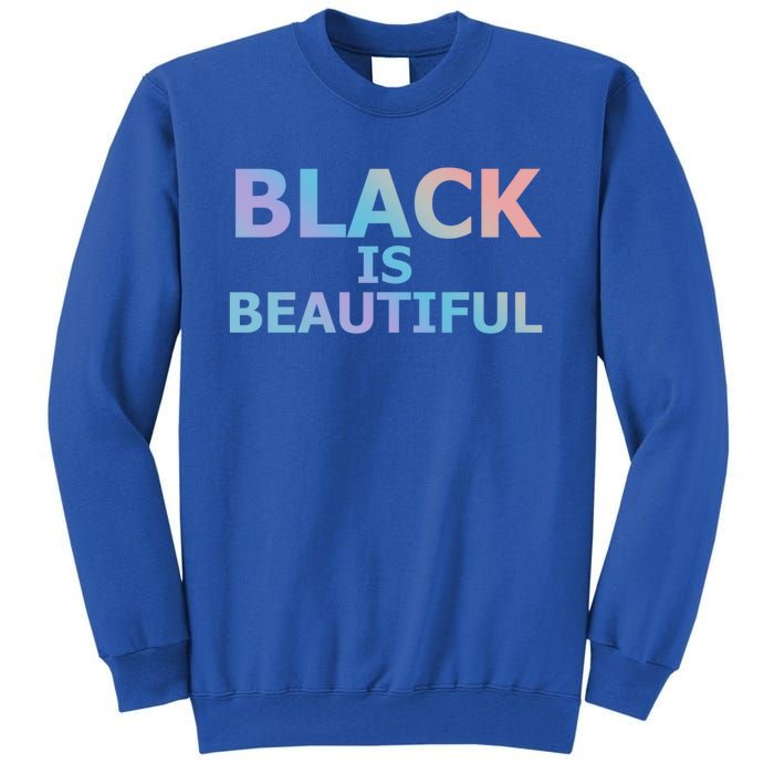 Black Is Beautiful Black History Month Proud Gift Tall Sweatshirt