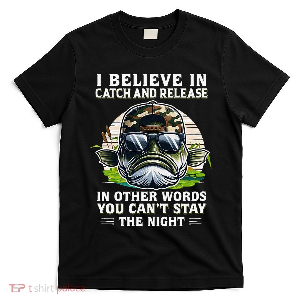 Believe In Catch Release CanT Stay The Night Fishing Gifts T-Shirt