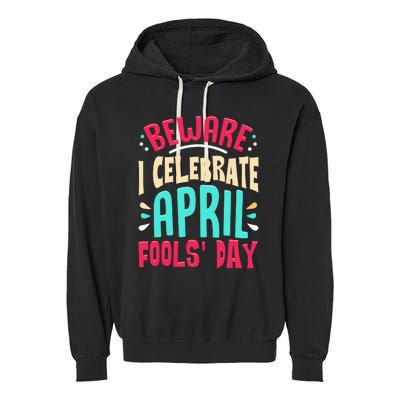 Beware I Celebrate April Fools Day Prankster Joke Funny Garment-Dyed Fleece Hoodie