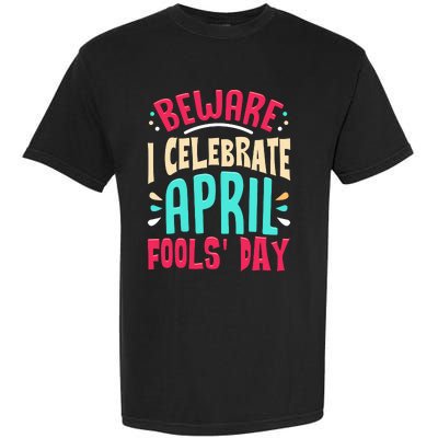 Beware I Celebrate April Fools Day Prankster Joke Funny Garment-Dyed Heavyweight T-Shirt