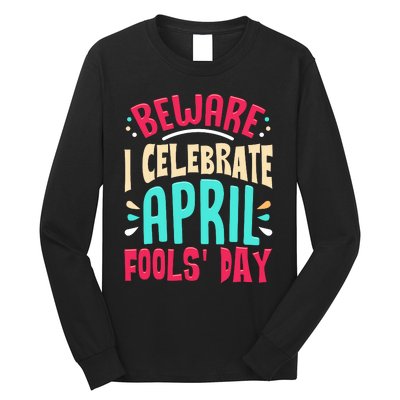 Beware I Celebrate April Fools Day Prankster Joke Funny Long Sleeve Shirt