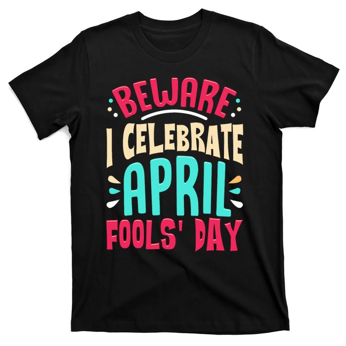 Beware I Celebrate April Fools Day Prankster Joke Funny T-Shirt