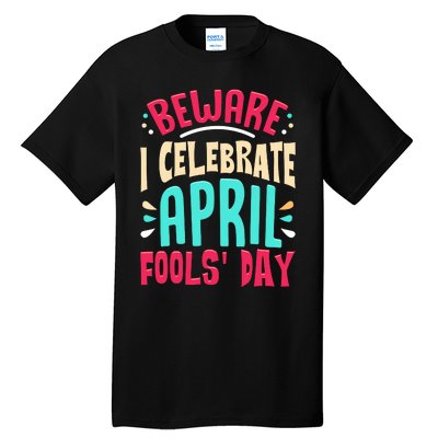 Beware I Celebrate April Fools Day Prankster Joke Funny Tall T-Shirt