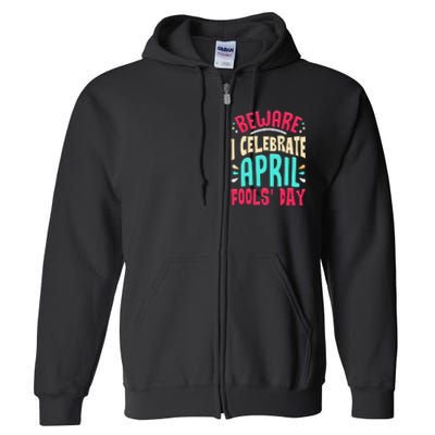 Beware I Celebrate April Fools Day Prankster Joke Funny Full Zip Hoodie