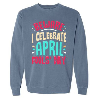 Beware I Celebrate April Fools Day Prankster Joke Funny Garment-Dyed Sweatshirt