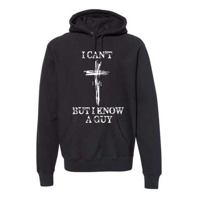 Biblical I CanT But I Know A Guy Premium Hoodie