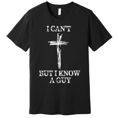 Biblical I CanT But I Know A Guy Premium T-Shirt