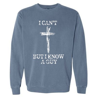 Biblical I CanT But I Know A Guy Garment-Dyed Sweatshirt